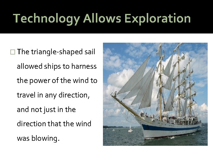 Technology Allows Exploration � The triangle-shaped sail allowed ships to harness the power of