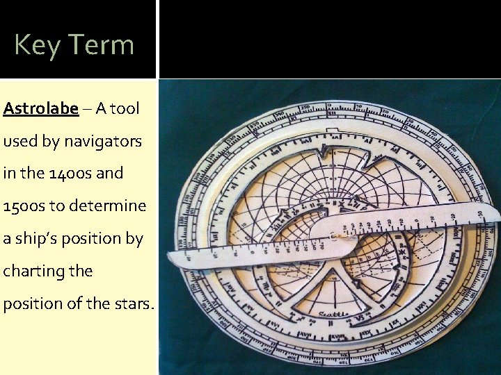 Key Term Astrolabe – A tool used by navigators in the 1400 s and