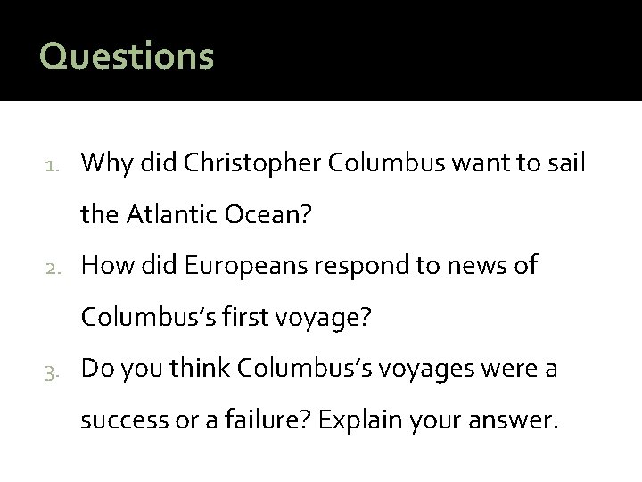 Questions 1. Why did Christopher Columbus want to sail the Atlantic Ocean? 2. How