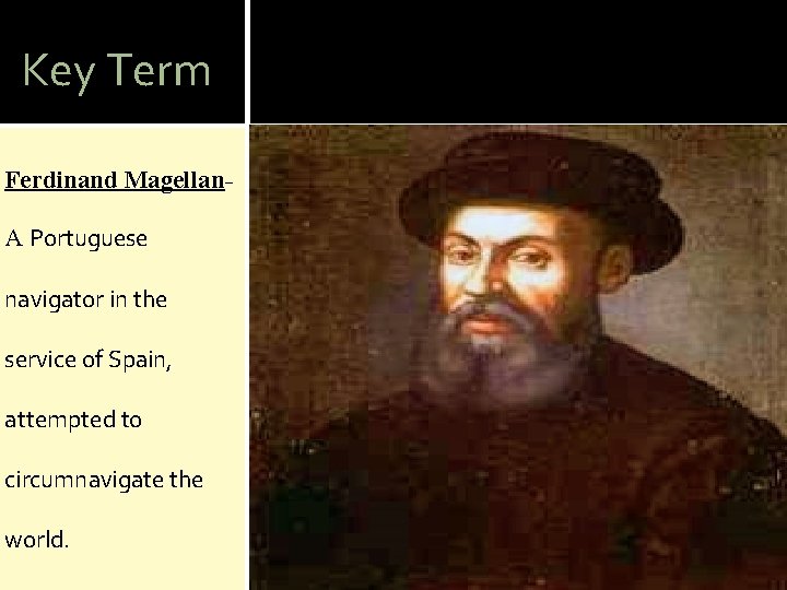 Key Term Ferdinand Magellan. A Portuguese navigator in the service of Spain, attempted to