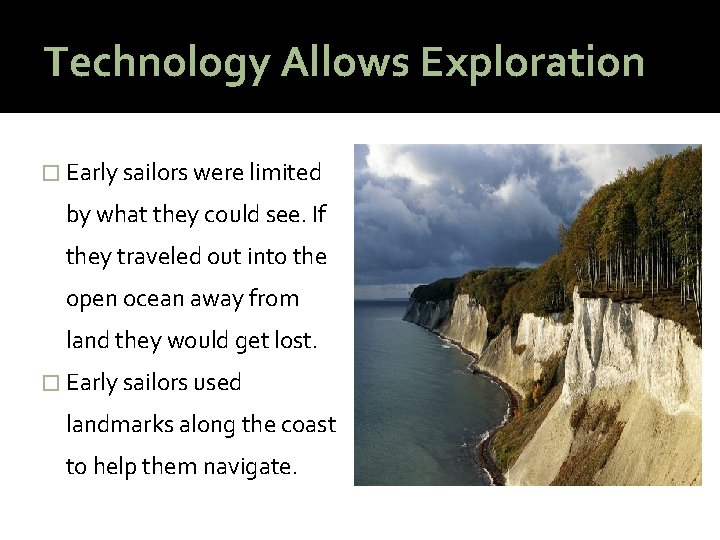 Technology Allows Exploration � Early sailors were limited by what they could see. If