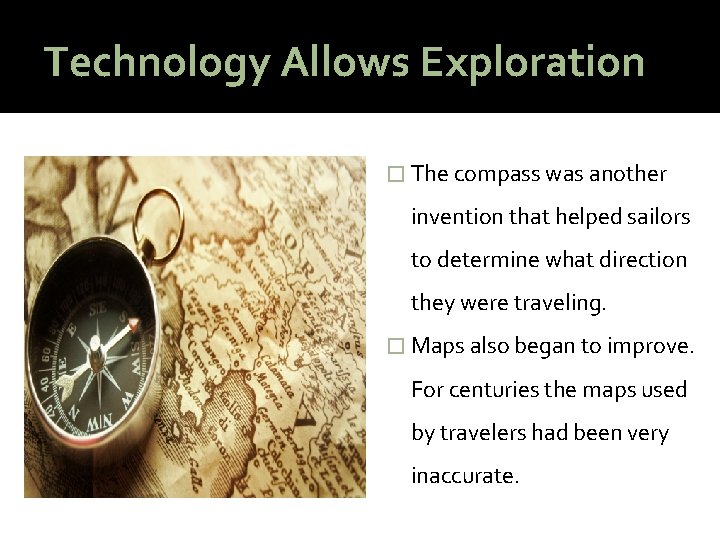 Technology Allows Exploration � The compass was another invention that helped sailors to determine