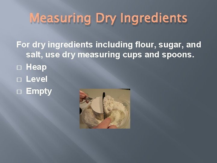 Measuring Dry Ingredients For dry ingredients including flour, sugar, and salt, use dry measuring