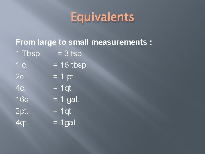 Equivalents From large to small measurements : 1 Tbsp = 3 tsp. 1 c.