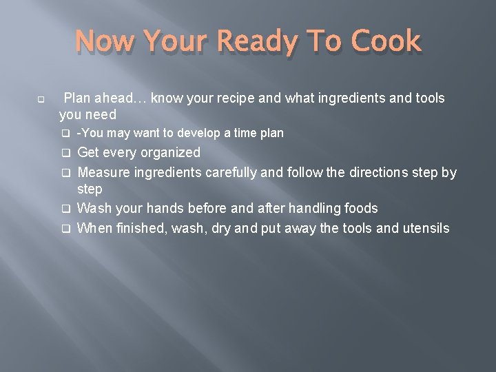 Now Your Ready To Cook q Plan ahead… know your recipe and what ingredients