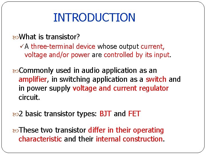 INTRODUCTION What is transistor? ü A three-terminal device whose output current, voltage and/or power INTRODUCTION What is transistor? ü A three-terminal device whose output current, voltage and/or power