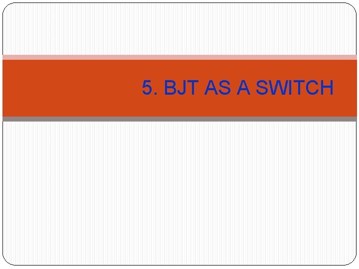 5. BJT AS A SWITCH 5. BJT AS A SWITCH