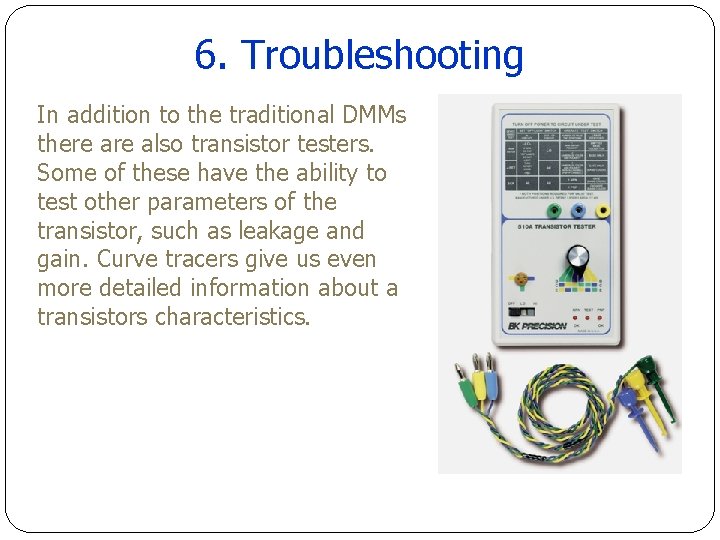 6. Troubleshooting In addition to the traditional DMMs there also transistor testers. Some of 6. Troubleshooting In addition to the traditional DMMs there also transistor testers. Some of