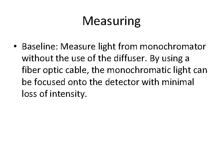 Measuring • Baseline: Measure light from monochromator without the use of the diffuser. By