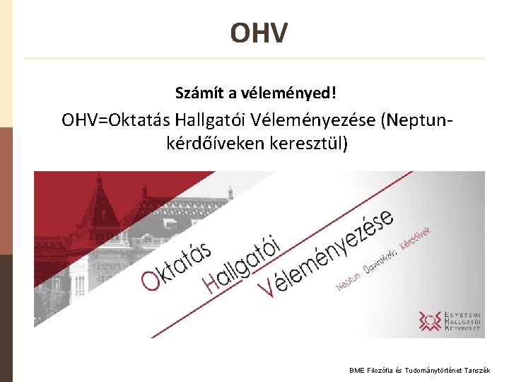 OHV Számít a véleményed! OHV=Oktatás Hallgatói Véleményezése (Neptunkérdőíveken keresztül) BME Filozófia és Tudománytörténet Tanszék