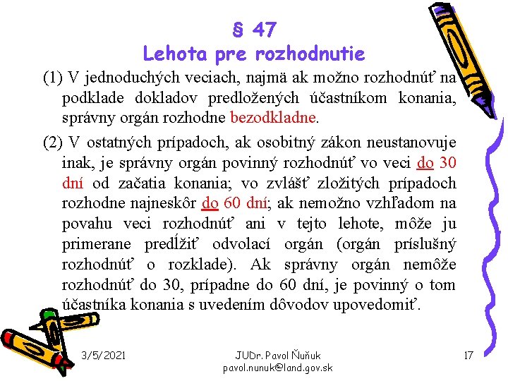 § 47 Lehota pre rozhodnutie (1) V jednoduchých veciach, najmä ak možno rozhodnúť na