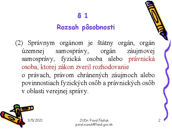 § 1 Rozsah pôsobnosti (2) Správnym orgánom je štátny orgán, orgán územnej samosprávy, orgán