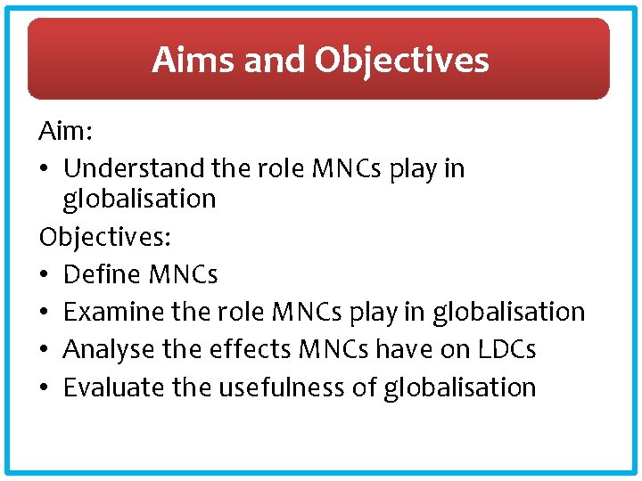 Aims and Objectives Aim: • Understand the role MNCs play in globalisation Objectives: •