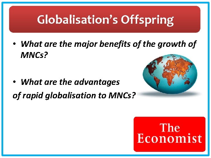 Globalisation’s Offspring • What are the major benefits of the growth of MNCs? •