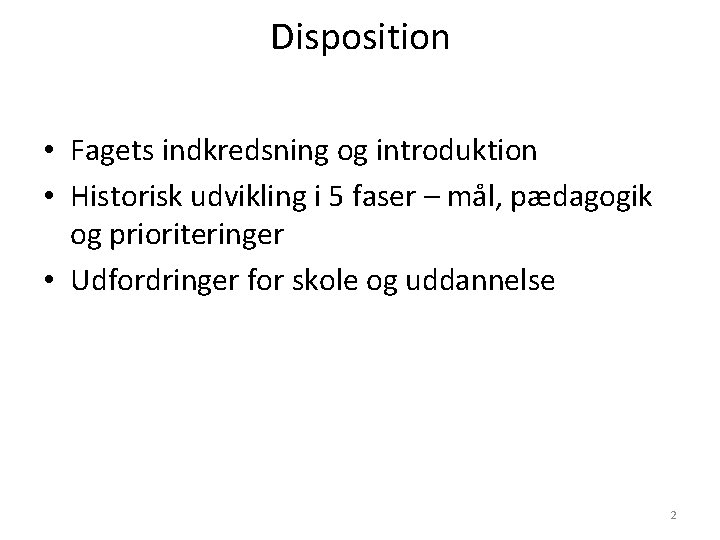 Disposition • Fagets indkredsning og introduktion • Historisk udvikling i 5 faser – mål,