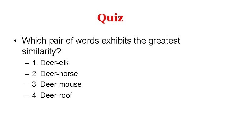 Quiz • Which pair of words exhibits the greatest similarity? – – 1. Deer-elk