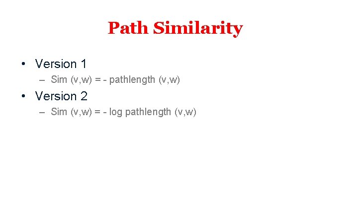 Path Similarity • Version 1 – Sim (v, w) = - pathlength (v, w)