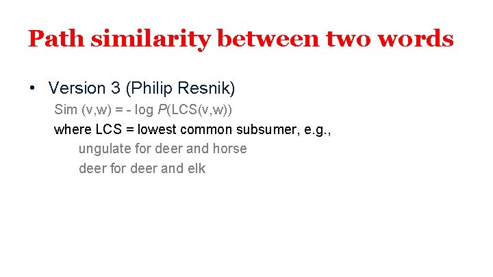 Path similarity between two words • Version 3 (Philip Resnik) Sim (v, w) =