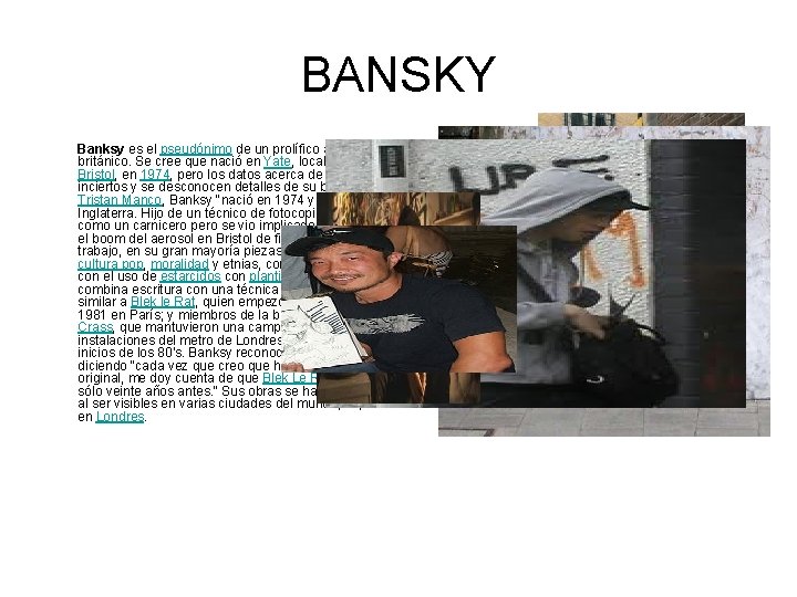 BANSKY Banksy es el pseudónimo de un prolífico artista del graffiti británico. Se cree