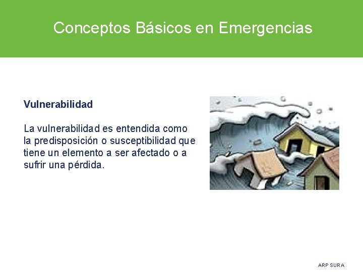  Conceptos Básicos en Emergencias Vulnerabilidad La vulnerabilidad es entendida como la predisposición o