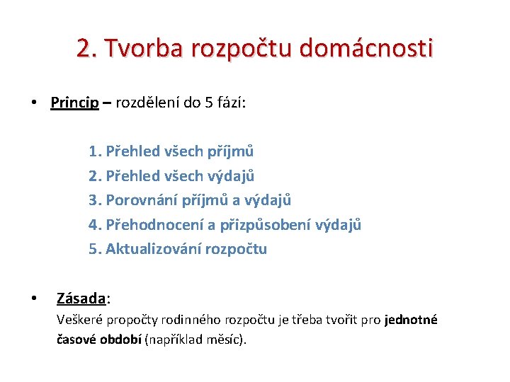 2. Tvorba rozpočtu domácnosti • Princip – rozdělení do 5 fází: 1. Přehled všech