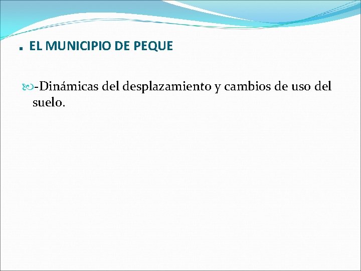 . EL MUNICIPIO DE PEQUE -Dinámicas del desplazamiento y cambios de uso del suelo.