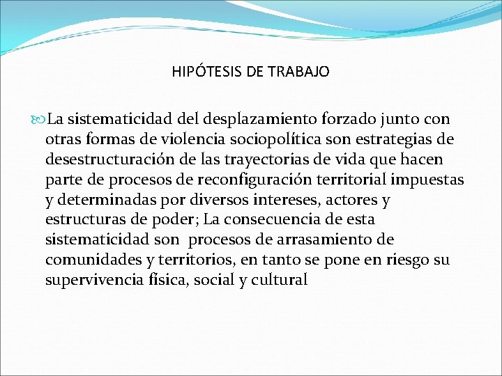 HIPÓTESIS DE TRABAJO La sistematicidad del desplazamiento forzado junto con otras formas de violencia