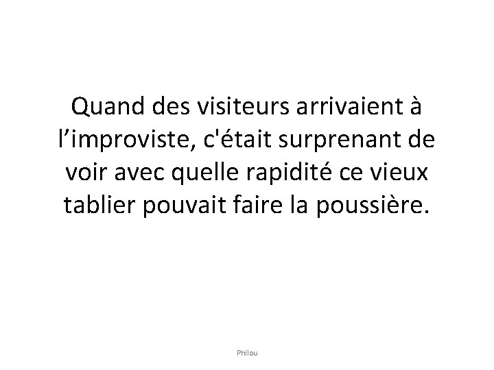 Quand des visiteurs arrivaient à l’improviste, c'était surprenant de voir avec quelle rapidité ce Quand des visiteurs arrivaient à l’improviste, c'était surprenant de voir avec quelle rapidité ce