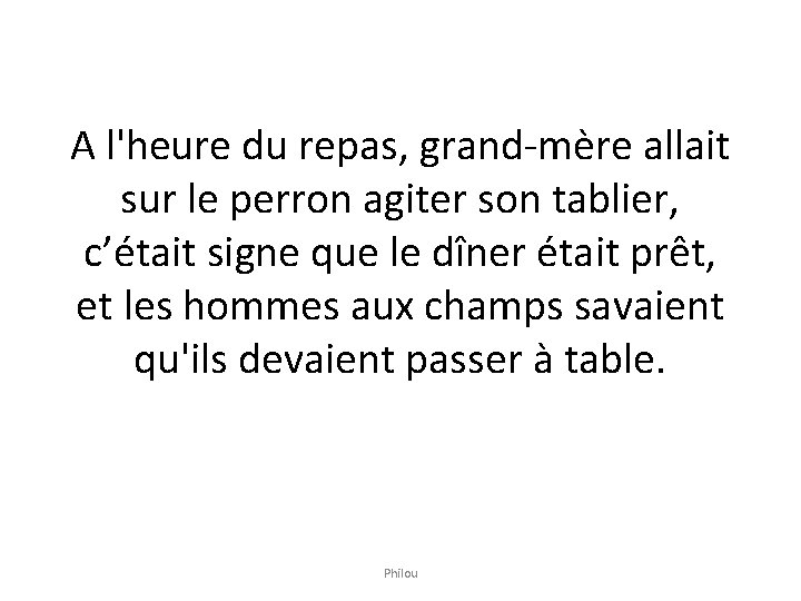 A l'heure du repas, grand-mère allait sur le perron agiter son tablier, c’était signe A l'heure du repas, grand-mère allait sur le perron agiter son tablier, c’était signe