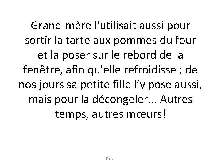 Grand-mère l'utilisait aussi pour sortir la tarte aux pommes du four et la poser Grand-mère l'utilisait aussi pour sortir la tarte aux pommes du four et la poser