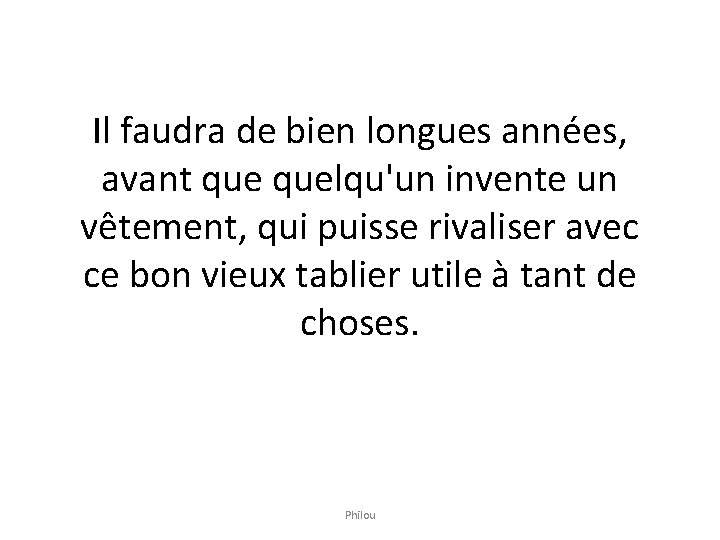 Il faudra de bien longues années, avant quelqu'un invente un vêtement, qui puisse rivaliser