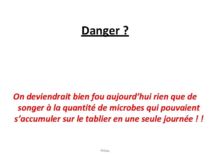 Danger ? On deviendrait bien fou aujourd’hui rien que de songer à la quantité