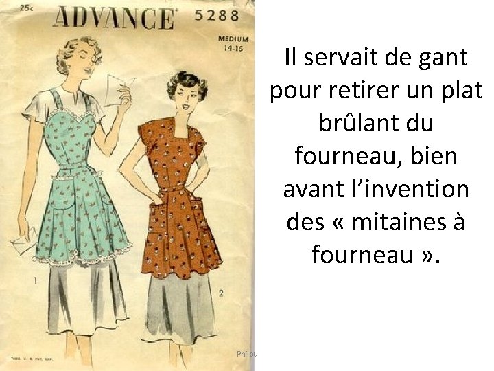 Il servait de gant pour retirer un plat brûlant du fourneau, bien avant l’invention Il servait de gant pour retirer un plat brûlant du fourneau, bien avant l’invention