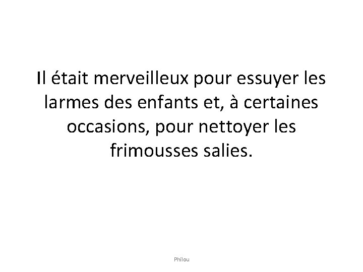 Il était merveilleux pour essuyer les larmes des enfants et, à certaines occasions, pour Il était merveilleux pour essuyer les larmes des enfants et, à certaines occasions, pour