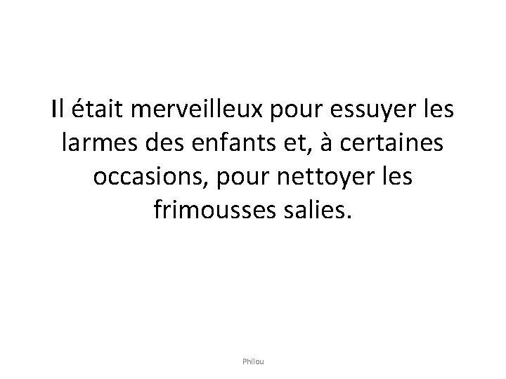 Il était merveilleux pour essuyer les larmes des enfants et, à certaines occasions, pour