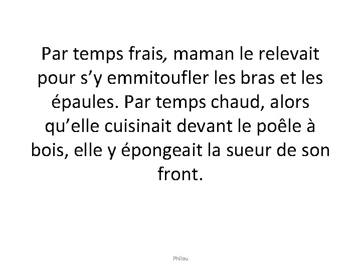 Par temps frais, maman le relevait pour s’y emmitoufler les bras et les épaules. Par temps frais, maman le relevait pour s’y emmitoufler les bras et les épaules.