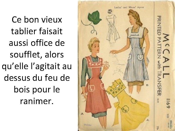 Ce bon vieux tablier faisait aussi office de soufflet, alors qu’elle l’agitait au dessus Ce bon vieux tablier faisait aussi office de soufflet, alors qu’elle l’agitait au dessus