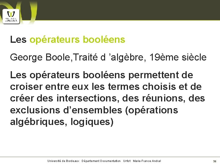 Les opérateurs booléens George Boole, Traité d ’algèbre, 19ème siècle Les opérateurs booléens permettent