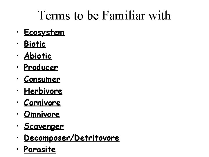 Terms to be Familiar with • • • Ecosystem Biotic Abiotic Producer Consumer Herbivore