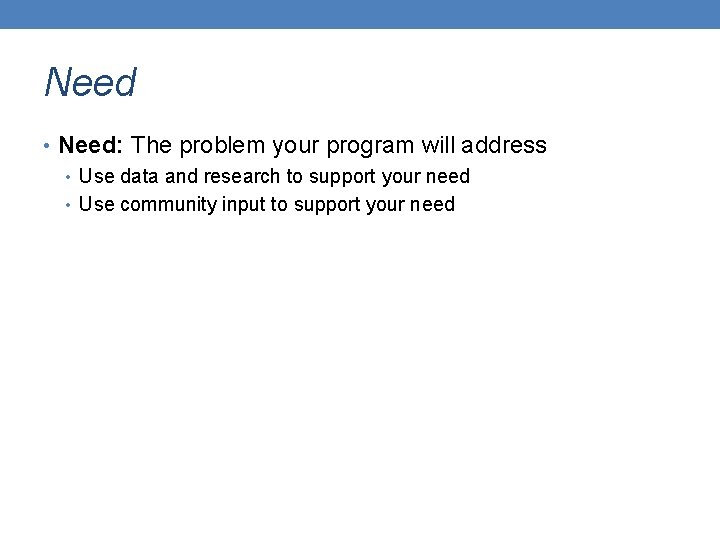 Need • Need: The problem your program will address • Use data and research