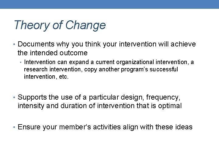 Theory of Change • Documents why you think your intervention will achieve the intended