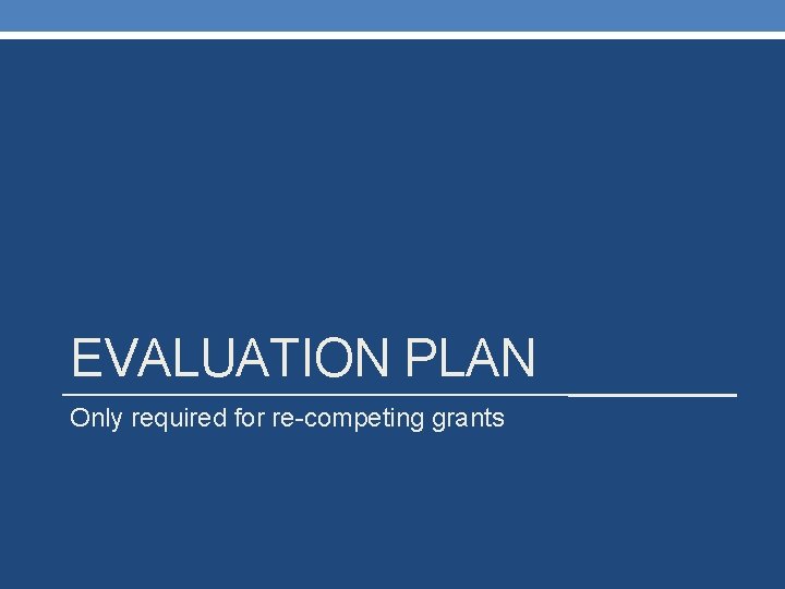 EVALUATION PLAN Only required for re-competing grants 