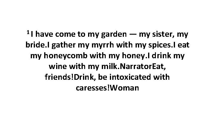 1 I have come to my garden — my sister, my bride. I gather my myrrh