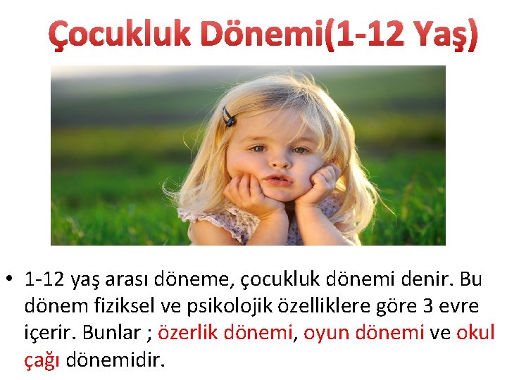 Çocukluk Dönemi(1 -12 Yaş) • 1 -12 yaş arası döneme, çocukluk dönemi denir. Bu