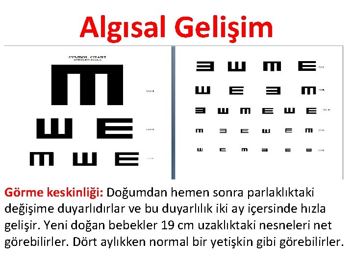 Algısal Gelişim Görme keskinliği: Doğumdan hemen sonra parlaklıktaki değişime duyarlıdırlar ve bu duyarlılık iki Algısal Gelişim Görme keskinliği: Doğumdan hemen sonra parlaklıktaki değişime duyarlıdırlar ve bu duyarlılık iki