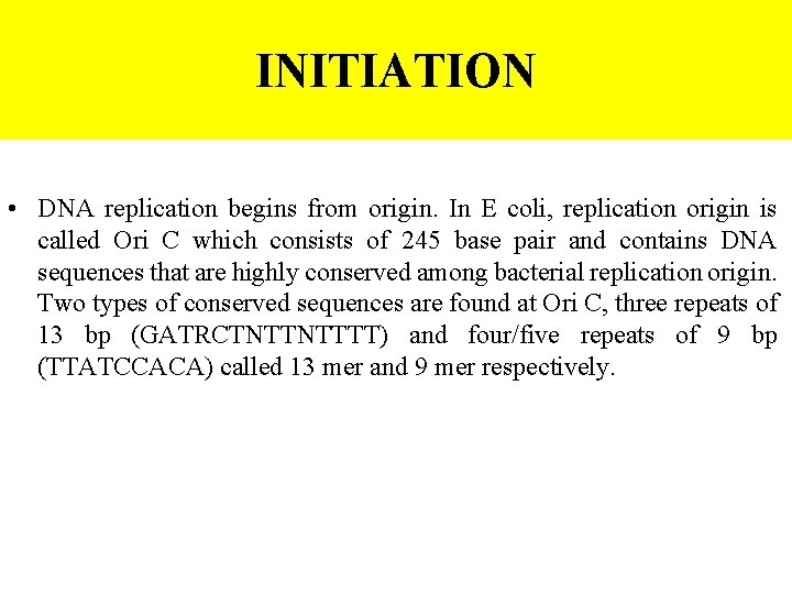 INITIATION • DNA replication begins from origin. In E coli, replication origin is called