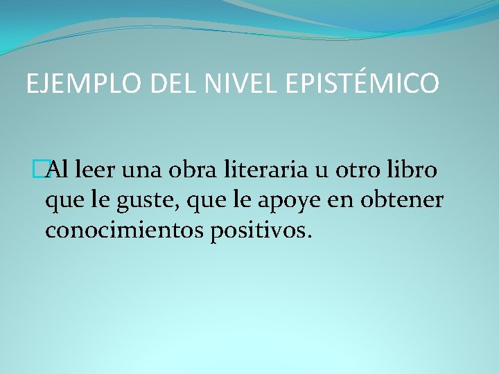 EJEMPLO DEL NIVEL EPISTÉMICO �Al leer una obra literaria u otro libro que le