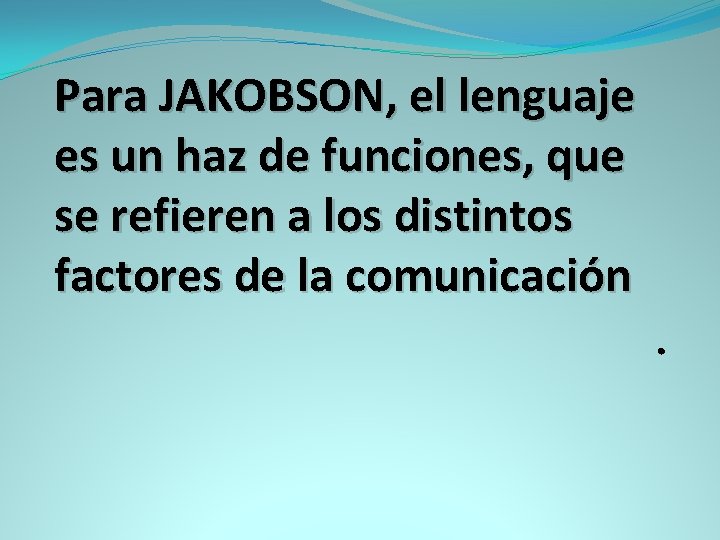 Para JAKOBSON, el lenguaje es un haz de funciones, que se refieren a los