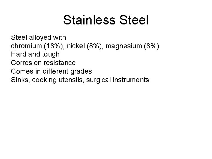 Stainless Steel alloyed with chromium (18%), nickel (8%), magnesium (8%) Hard and tough Corrosion Stainless Steel alloyed with chromium (18%), nickel (8%), magnesium (8%) Hard and tough Corrosion