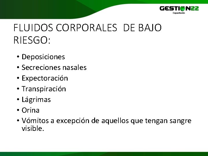 FLUIDOS CORPORALES DE BAJO RIESGO: • Deposiciones • Secreciones nasales • Expectoración • Transpiración